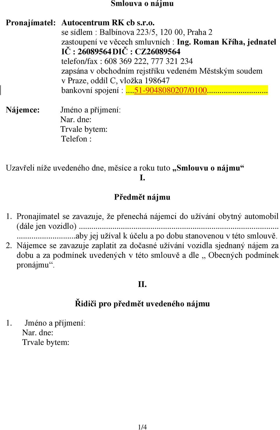 ..51-9048080207/0100... Nájemce: Jméno a příjmení: Nar. dne: Trvale bytem: Telefon : Uzavřeli níže uvedeného dne, měsíce a roku tuto Smlouvu o nájmu I. Předmět nájmu 1.