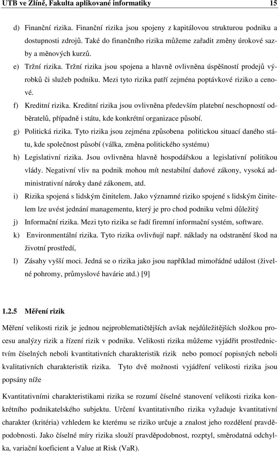 Mezi tyto rizika patří zejména poptávkové riziko a cenové. f) Kreditní rizika.