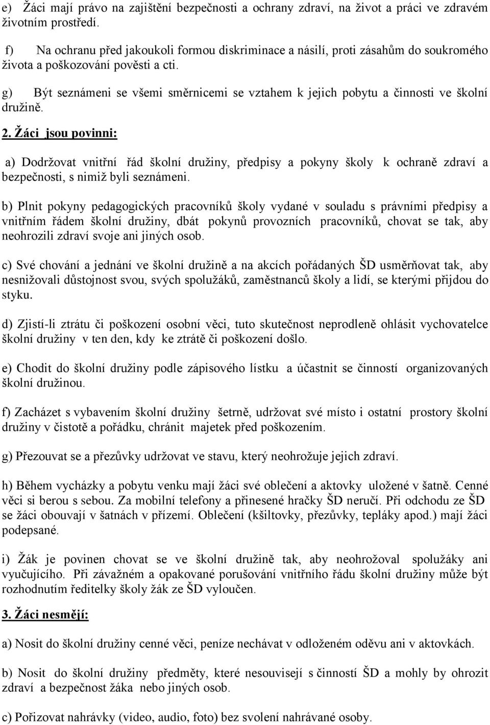 g) Být seznámeni se všemi směrnicemi se vztahem k jejich pobytu a činnosti ve školní družině. 2.