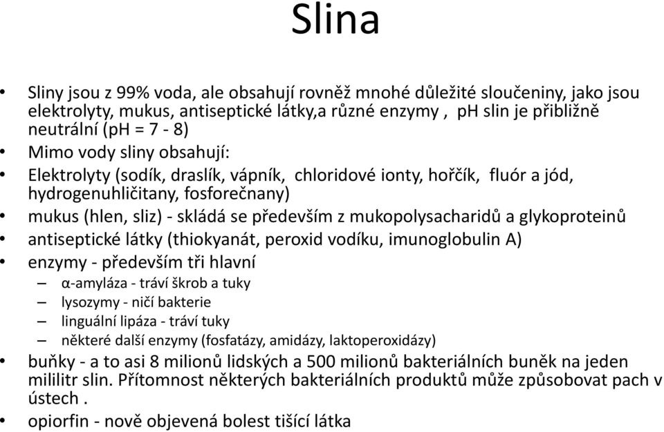 antiseptické látky (thiokyanát, peroxid vodíku, imunoglobulin A) enzymy - především tři hlavní α-amyláza - tráví škrob a tuky lysozymy - ničí bakterie linguální lipáza - tráví tuky některé další