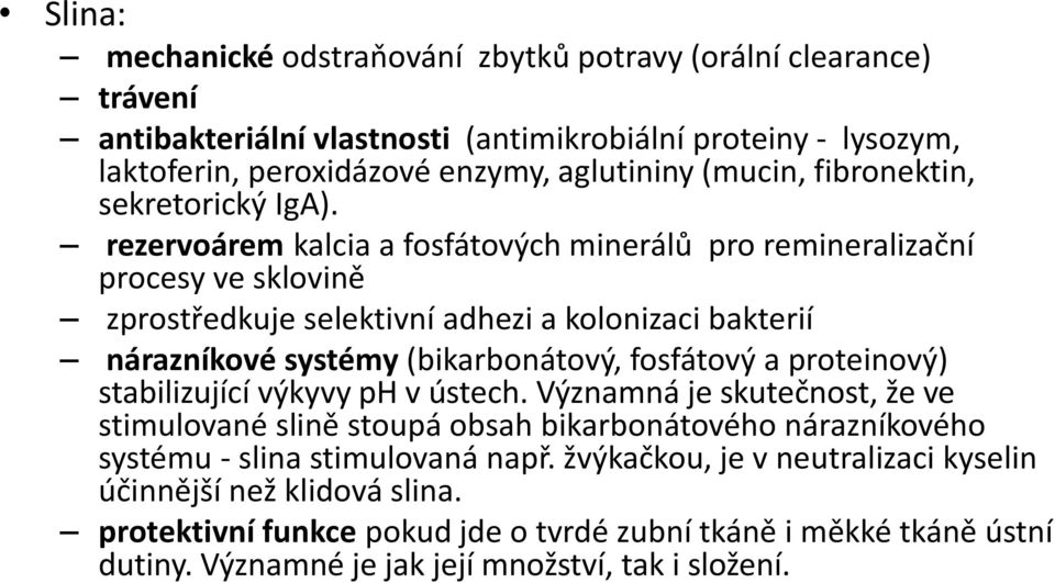 rezervoárem kalcia a fosfátových minerálů pro remineralizační procesy ve sklovině zprostředkuje selektivní adhezi a kolonizaci bakterií nárazníkové systémy (bikarbonátový, fosfátový a