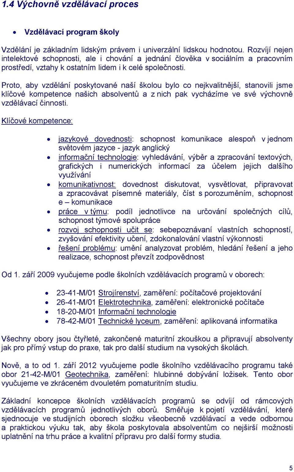 Proto, aby vzdělání poskytované naší školou bylo co nejkvalitnější, stanovili jsme klíčové kompetence našich absolventů a z nich pak vycházíme ve své výchovně vzdělávací činnosti.