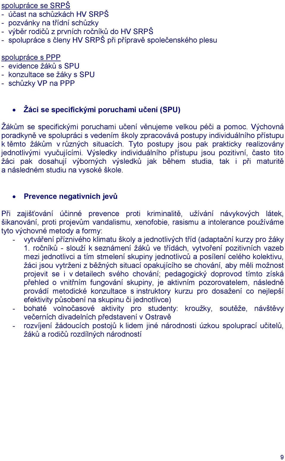 Výchovná poradkyně ve spolupráci s vedením školy zpracovává postupy individuálního přístupu k těmto žákům v různých situacích. Tyto postupy jsou pak prakticky realizovány jednotlivými vyučujícími.