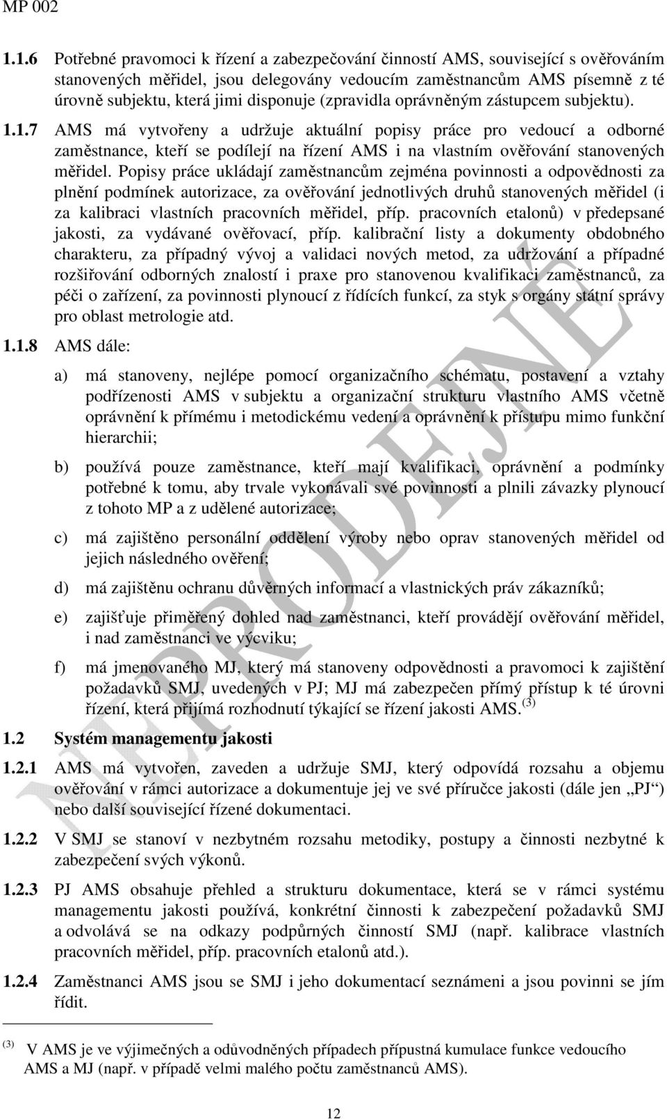 1.7 AMS má vytvořeny a udržuje aktuální popisy práce pro vedoucí a odborné zaměstnance, kteří se podílejí na řízení AMS i na vlastním ověřování stanovených měřidel.