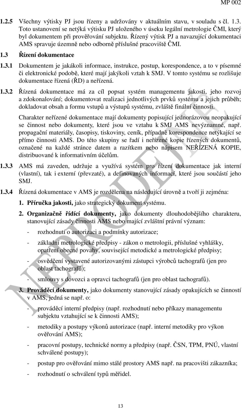 Řízený výtisk PJ a navazující dokumentaci AMS spravuje územně nebo odborně příslušné pracoviště ČMI. 1.3 