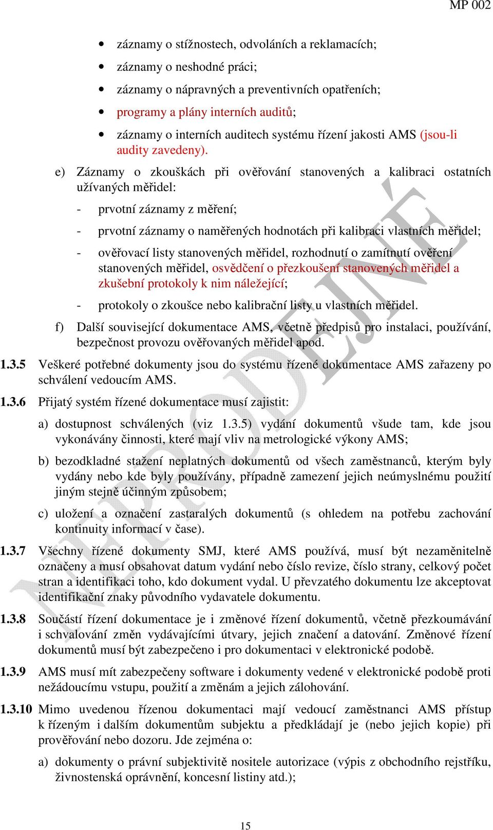 e) Záznamy o zkouškách při ověřování stanovených a kalibraci ostatních užívaných měřidel: - prvotní záznamy z měření; - prvotní záznamy o naměřených hodnotách při kalibraci vlastních měřidel; -