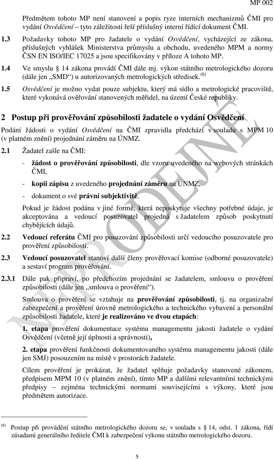 příloze A tohoto MP. 1.4 Ve smyslu 14 zákona provádí ČMI dále mj. výkon státního metrologického dozoru (dále jen SMD ) u autorizovaných metrologických středisek. (6) 1.