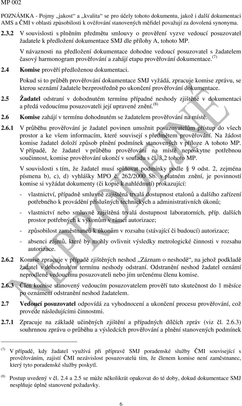 V návaznosti na předložení dokumentace dohodne vedoucí posuzovatel s žadatelem časový harmonogram prověřování a zahájí etapu prověřování dokumentace. (7) 2.4 Komise prověří předloženou dokumentaci.