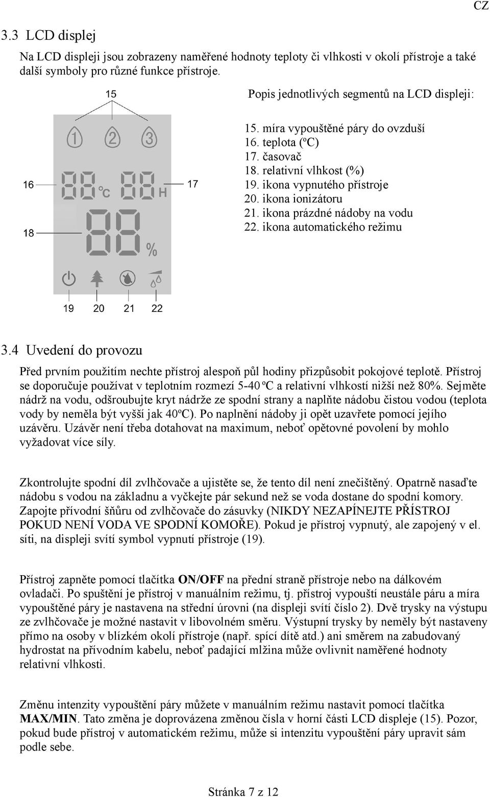 ikona automatického režimu CZ 3.4 Uvedení do provozu Před prvním použitím nechte přístroj alespoň půl hodiny přizpůsobit pokojové teplotě.