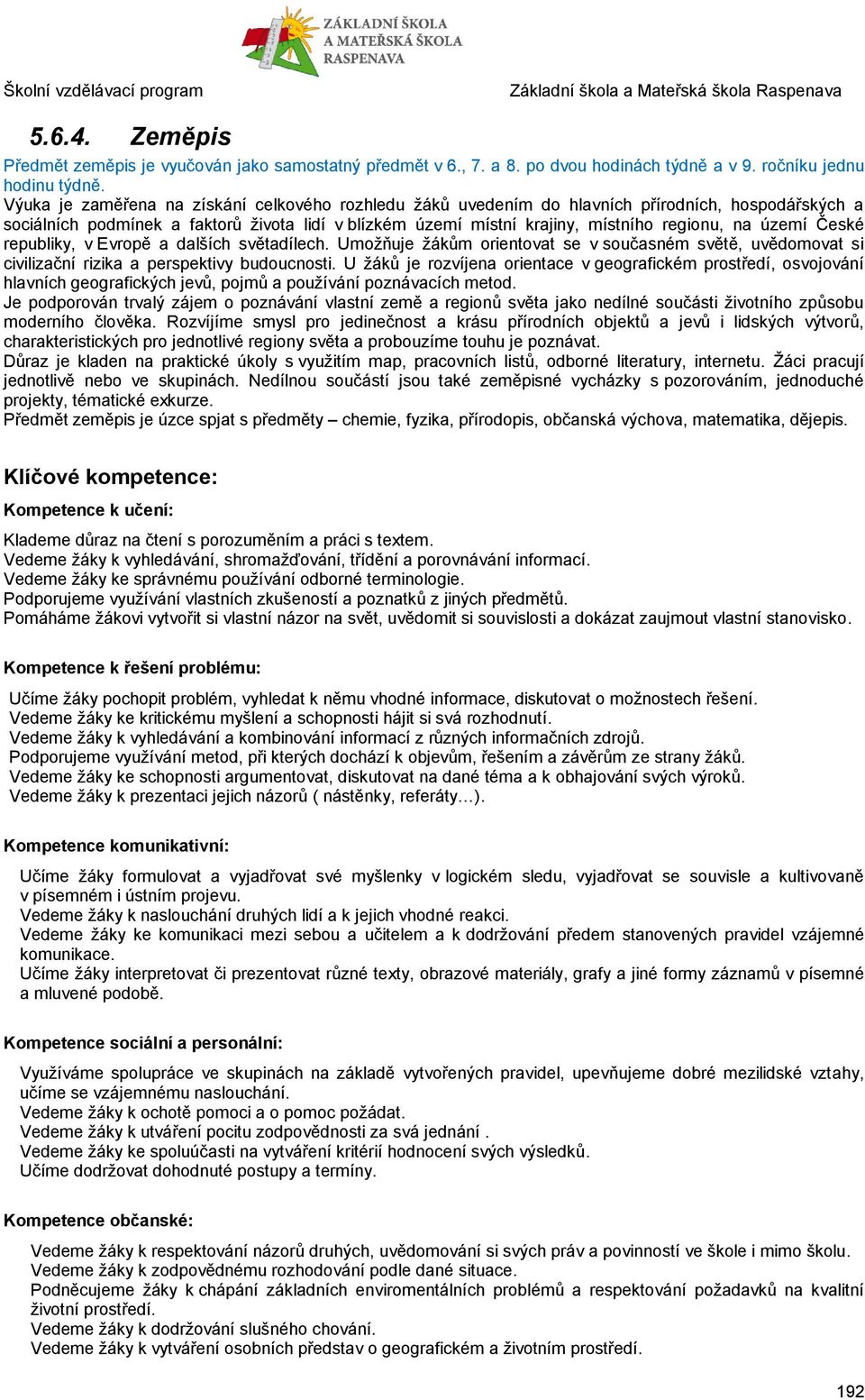 území České republiky, v Evropě a dalších světadílech. Umožňuje žákům orientovat se v současném světě, uvědomovat si civilizační rizika a perspektivy budoucnosti.