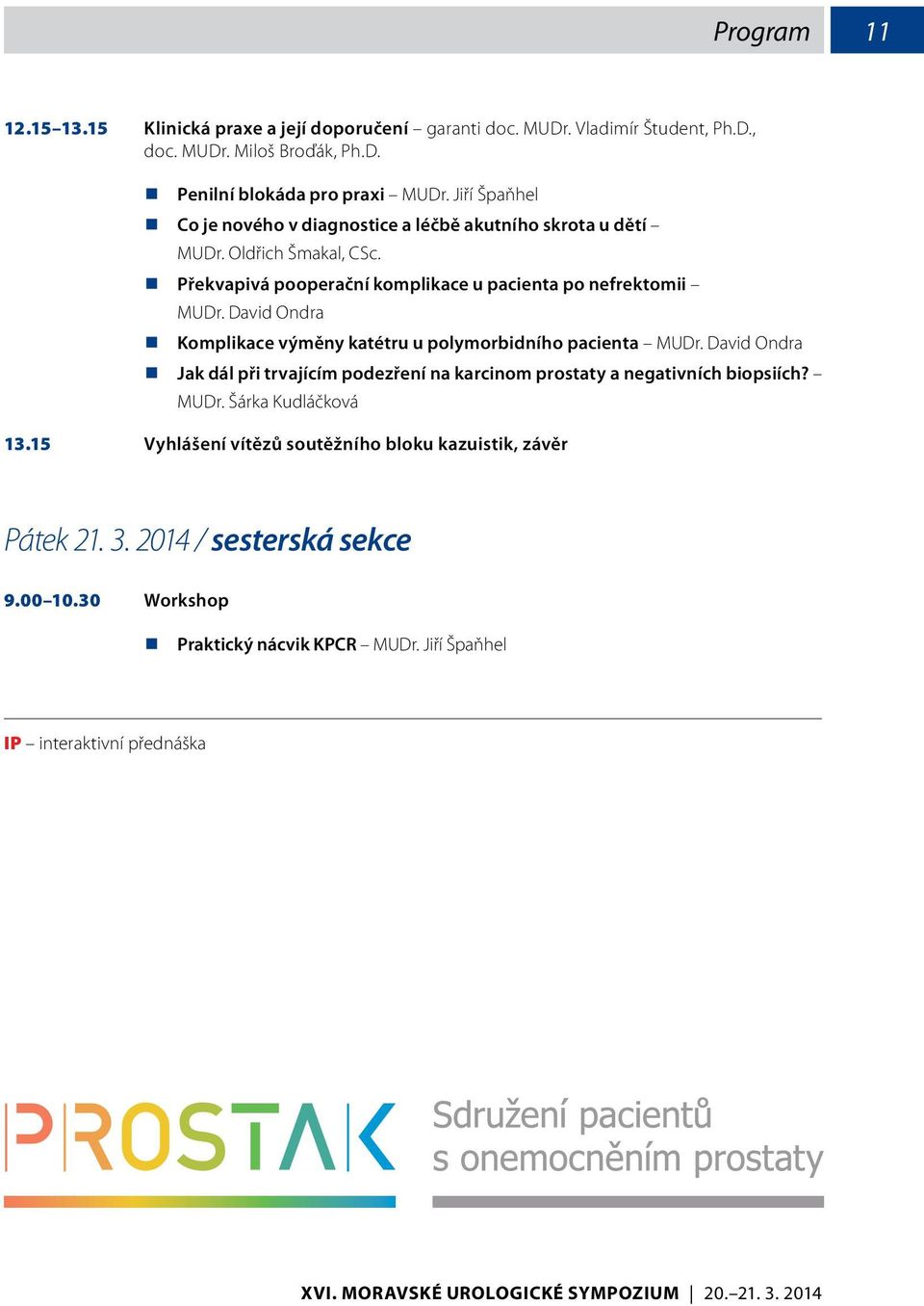 David Ondra Komplikace výměny katétru u polymorbidního pacienta MUDr. David Ondra Jak dál při trvajícím podezření na karcinom prostaty a negativních biopsiích? MUDr. Šárka Kudláčková 13.