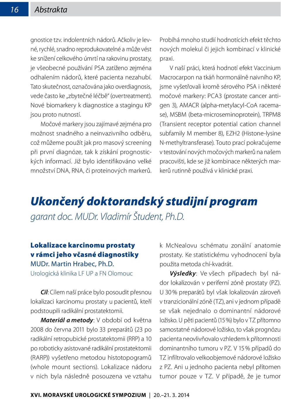 Tato skutečnost, označována jako overdiagnosis, vede často ke zbytečné léčbě (overtreatment). Nové biomarkery k diagnostice a stagingu KP jsou proto nutností.