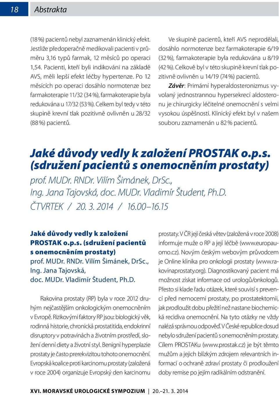 Po 12 měsících po operaci dosáhlo normotenze bez farmakoterapie 11/32 (34 %), farmakoterapie byla redukována u 17/32 (53 %).