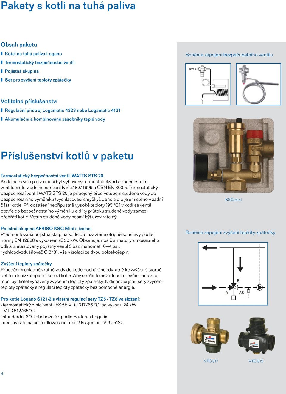 Kotle na pevná paliva musí být vybaveny termostatickým bezpečnostním ventilem dle vládního nařízení NV č.182/1999 a ČSN EN 303-5.