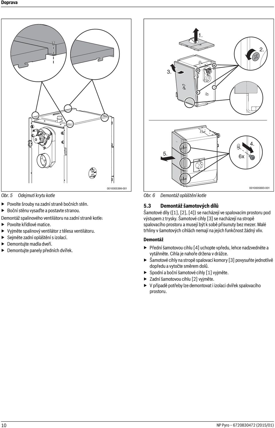 Demontujte panely předních dvířek. 000005398-00 000005693-00 Obr. 6 Demontáž opláštění kotle 5.