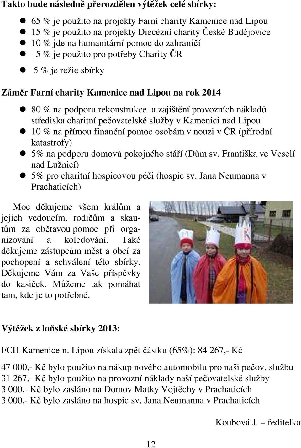 charitní pečovatelské služby v Kamenici nad Lipou 10 % na přímou finanční pomoc osobám v nouzi v ČR (přírodní katastrofy) 5% na podporu domovů pokojného stáří (Dům sv.