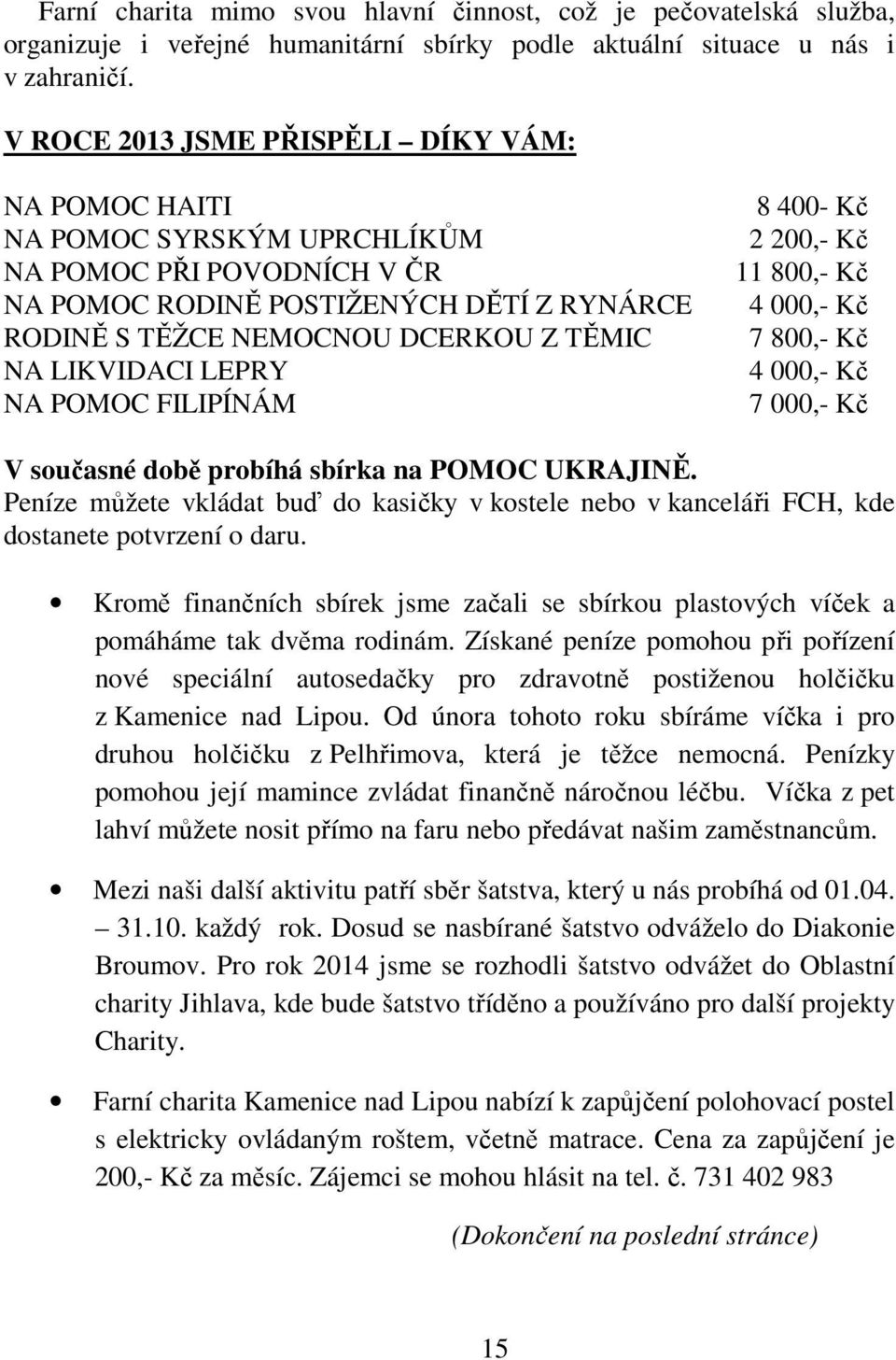 LIKVIDACI LEPRY NA POMOC FILIPÍNÁM 8 400- Kč 2 20 Kč 11 80 Kč 4 00 Kč 7 80 Kč 4 00 Kč 7 00 Kč V současné době probíhá sbírka na POMOC UKRAJINĚ.