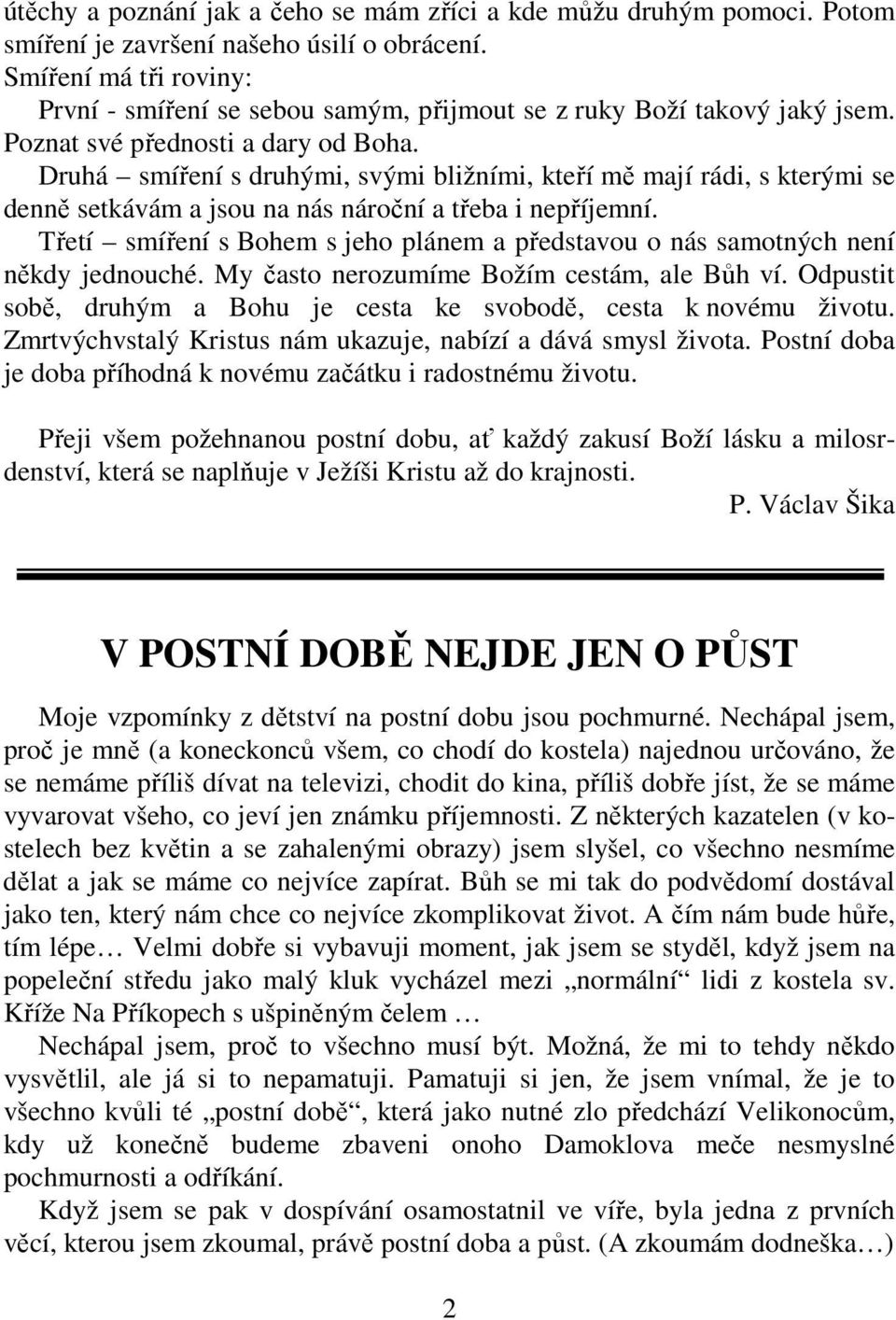 Druhá smíření s druhými, svými bližními, kteří mě mají rádi, s kterými se denně setkávám a jsou na nás nároční a třeba i nepříjemní.