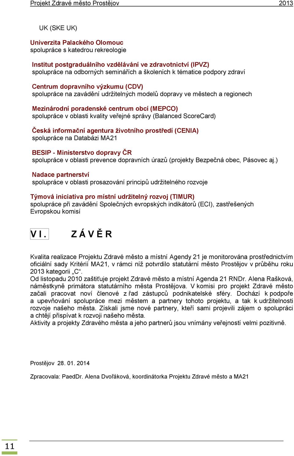 veřejné správy (Balanced ScoreCard) Česká informační agentura životního prostředí (CENIA) spolupráce na Databázi MA21 BESIP - Ministerstvo dopravy ČR spolupráce v oblasti prevence dopravních úrazů