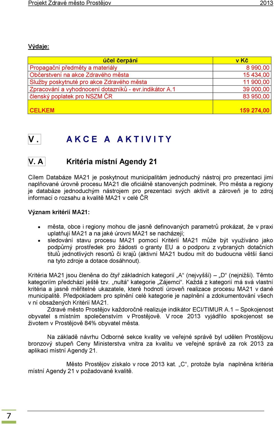 A Kritéria místní Agendy 21 Cílem Databáze MA21 je poskytnout municipalitám jednoduchý nástroj pro prezentaci jimi naplňované úrovně procesu MA21 dle oficiálně stanovených podmínek.