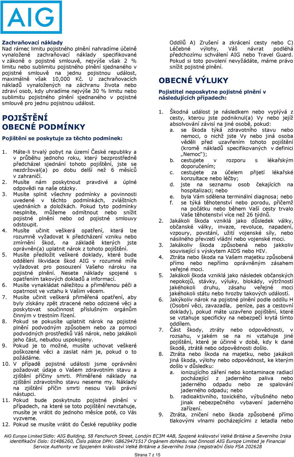 U zachraňovacích nákladů vynaložených na záchranu života nebo zdraví osob, kdy uhradíme nejvýše 30 % limitu nebo sublimitu pojistného plnění sjednaného v pojistné smlouvě pro jednu pojistnou událost.