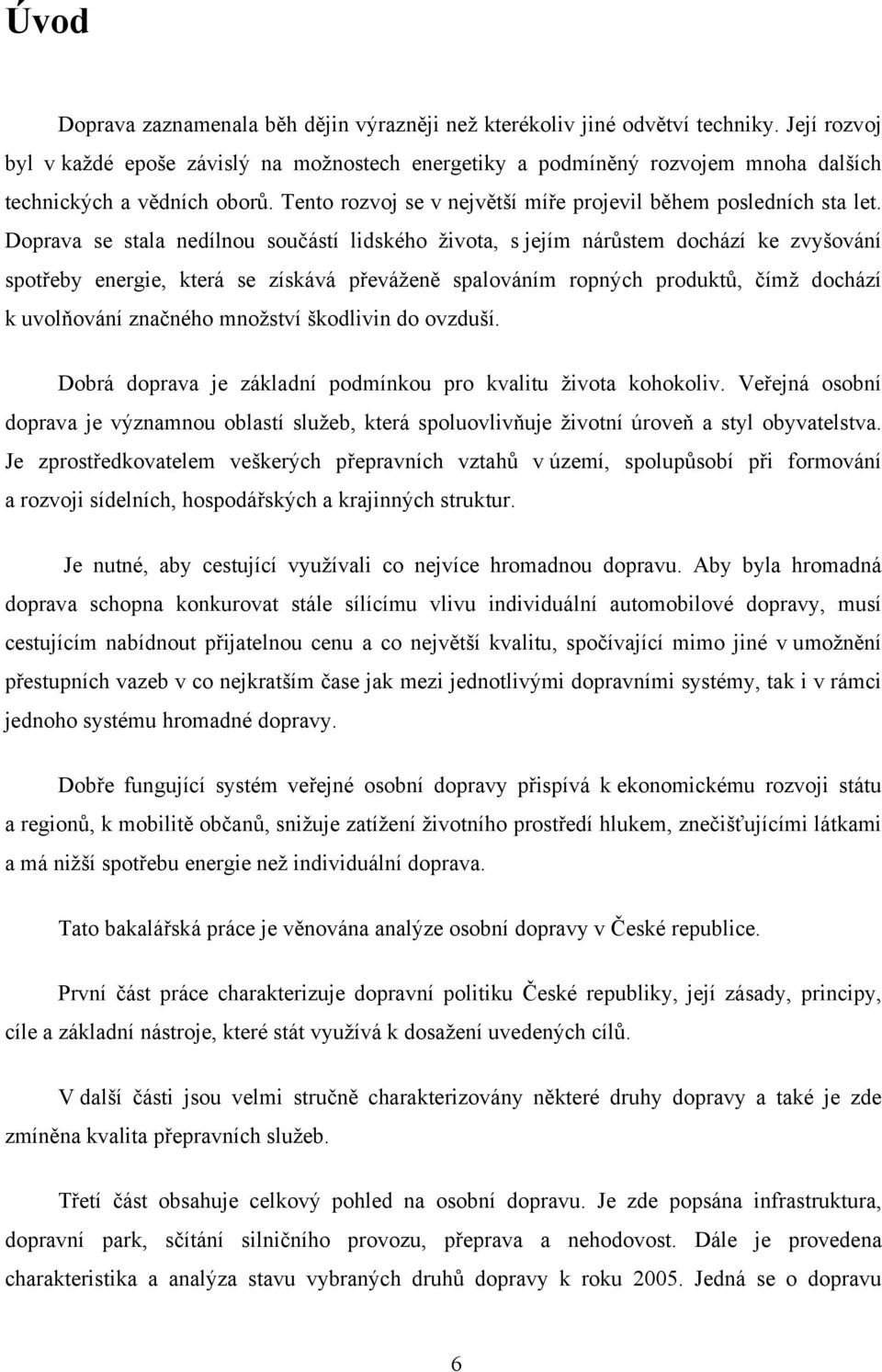 Doprava se stala nedílnou součástí lidského života, s jejím nárůstem dochází ke zvyšování spotřeby energie, která se získává převáženě spalováním ropných produktů, čímž dochází k uvolňování značného