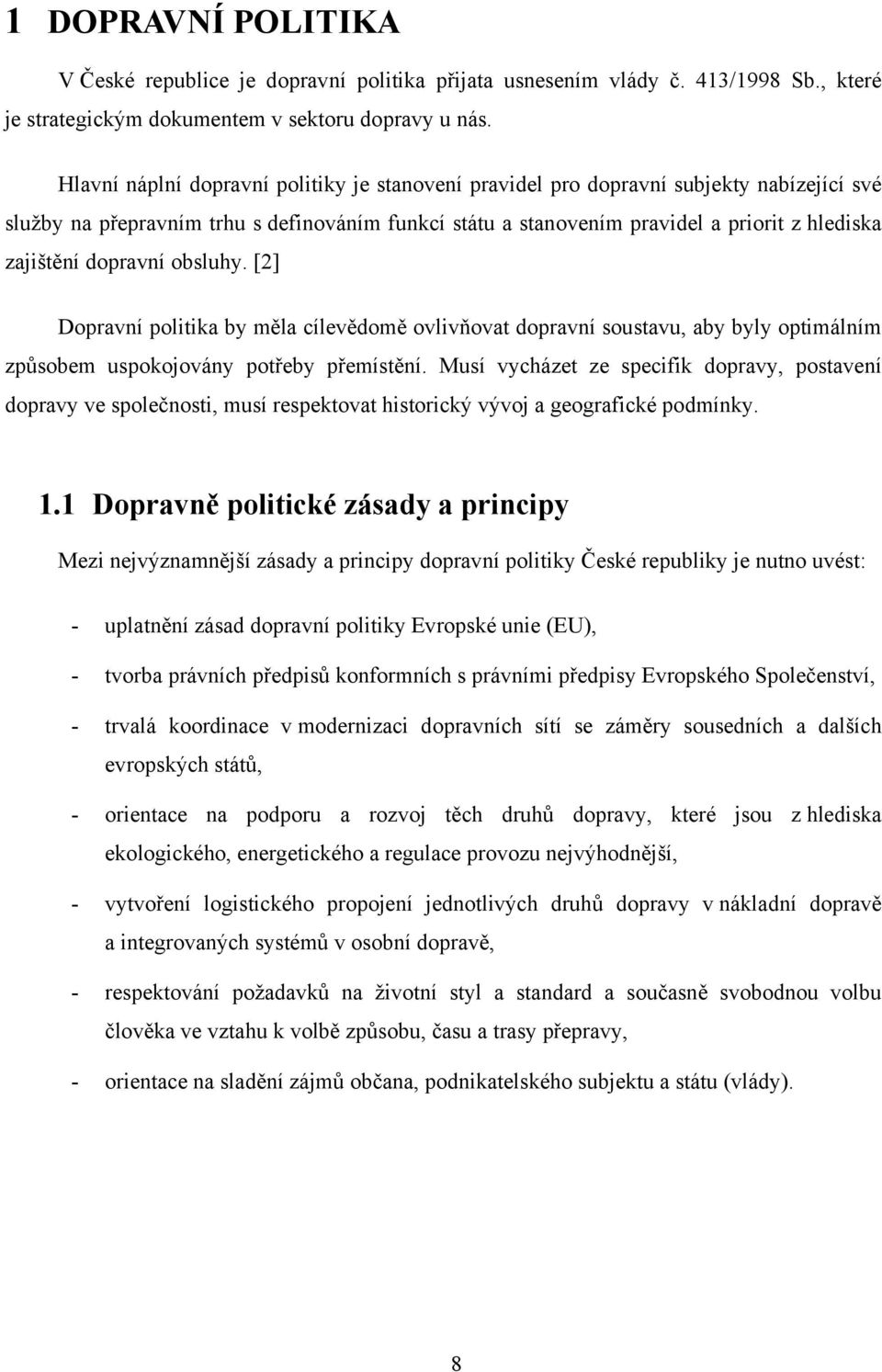 dopravní obsluhy. [2] Dopravní politika by měla cílevědomě ovlivňovat dopravní soustavu, aby byly optimálním způsobem uspokojovány potřeby přemístění.