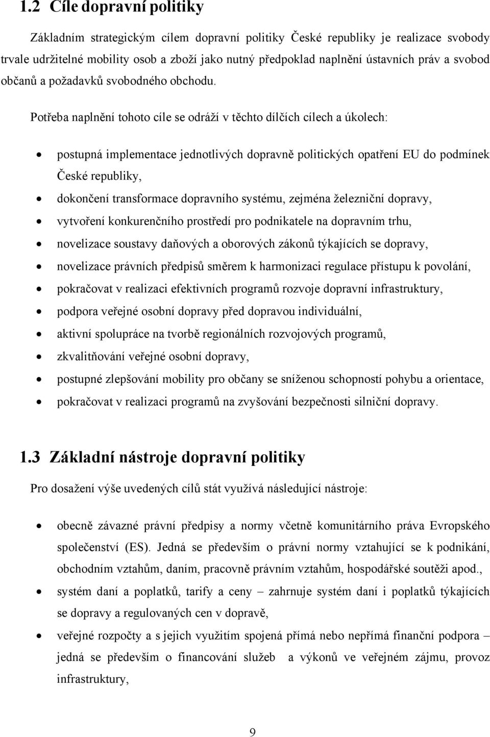 Potřeba naplnění tohoto cíle se odráží v těchto dílčích cílech a úkolech: postupná implementace jednotlivých dopravně politických opatření EU do podmínek České republiky, dokončení transformace