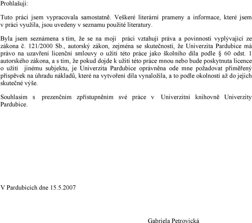 , autorský zákon, zejména se skutečností, že Univerzita Pardubice má právo na uzavření licenční smlouvy o užití této práce jako školního díla podle 60 odst.