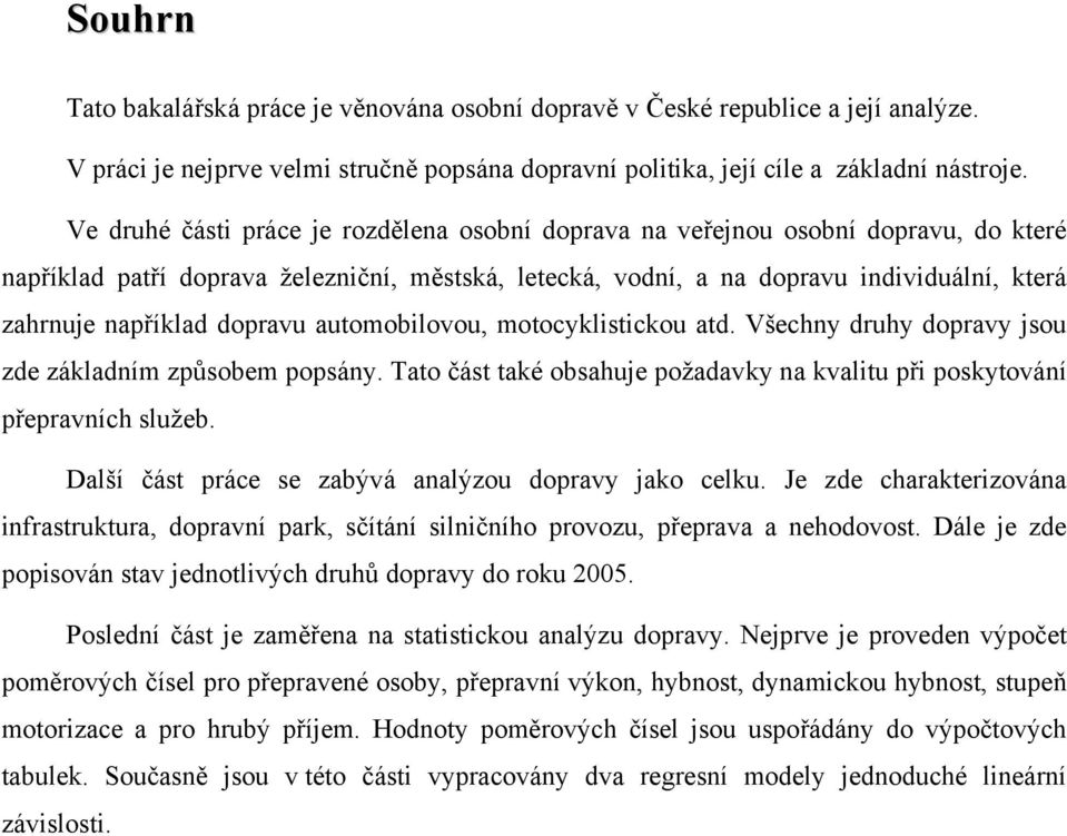 dopravu automobilovou, motocyklistickou atd. Všechny druhy dopravy jsou zde základním způsobem popsány. Tato část také obsahuje požadavky na kvalitu při poskytování přepravních služeb.