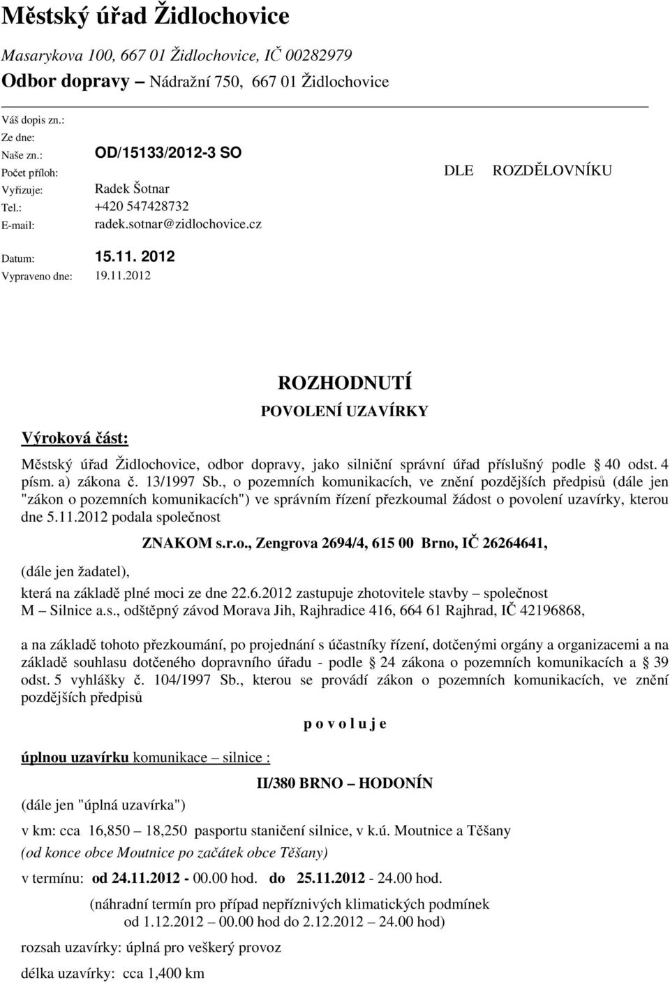 2012 Vypraveno dne: 19.11.2012 DLE ROZDĚLOVNÍKU Výroková část: ROZHODNUTÍ POVOLENÍ UZAVÍRKY Městský úřad Židlochovice, odbor dopravy, jako silniční správní úřad příslušný podle 40 odst. 4 písm.