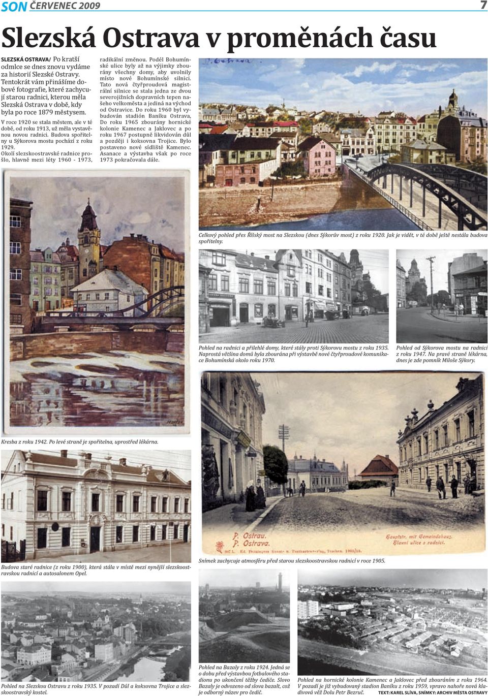 V roce 1920 se stala městem, ale v té době, od roku 1913, už měla vystavěnou novou radnici. Budova spořitelny u Sýkorova mostu pochází z roku 1929.