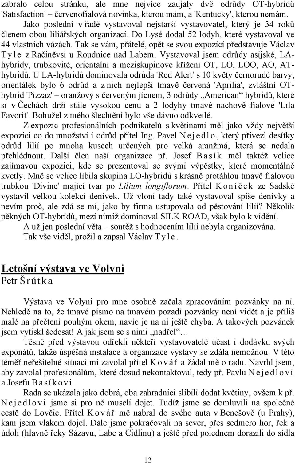 Tak se vám, přátelé, opět se svou expozicí představuje Václav Tyle z Račiněvsi u Roudnice nad Labem.