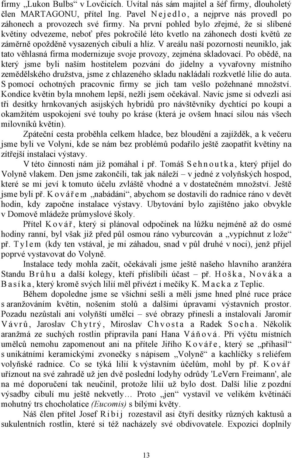 V areálu naší pozornosti neuniklo, jak tato věhlasná firma modernizuje svoje provozy, zejména skladovací.