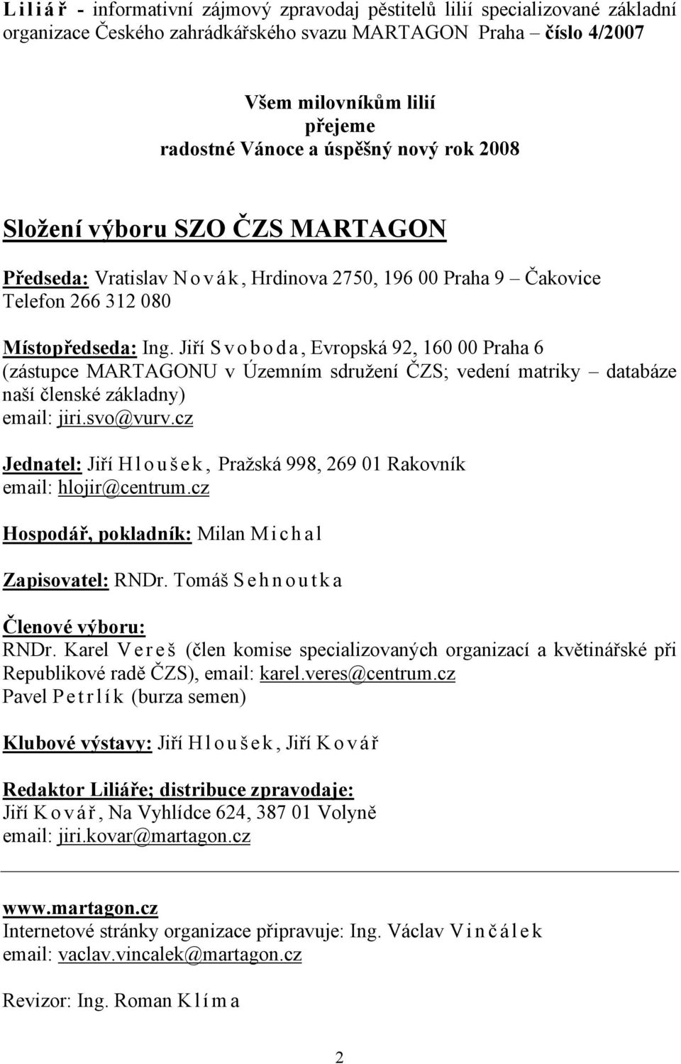 Jiří Svoboda, Evropská 92, 160 00 Praha 6 (zástupce MARTAGONU v Územním sdružení ČZS; vedení matriky databáze naší členské základny) email: jiri.svo@vurv.