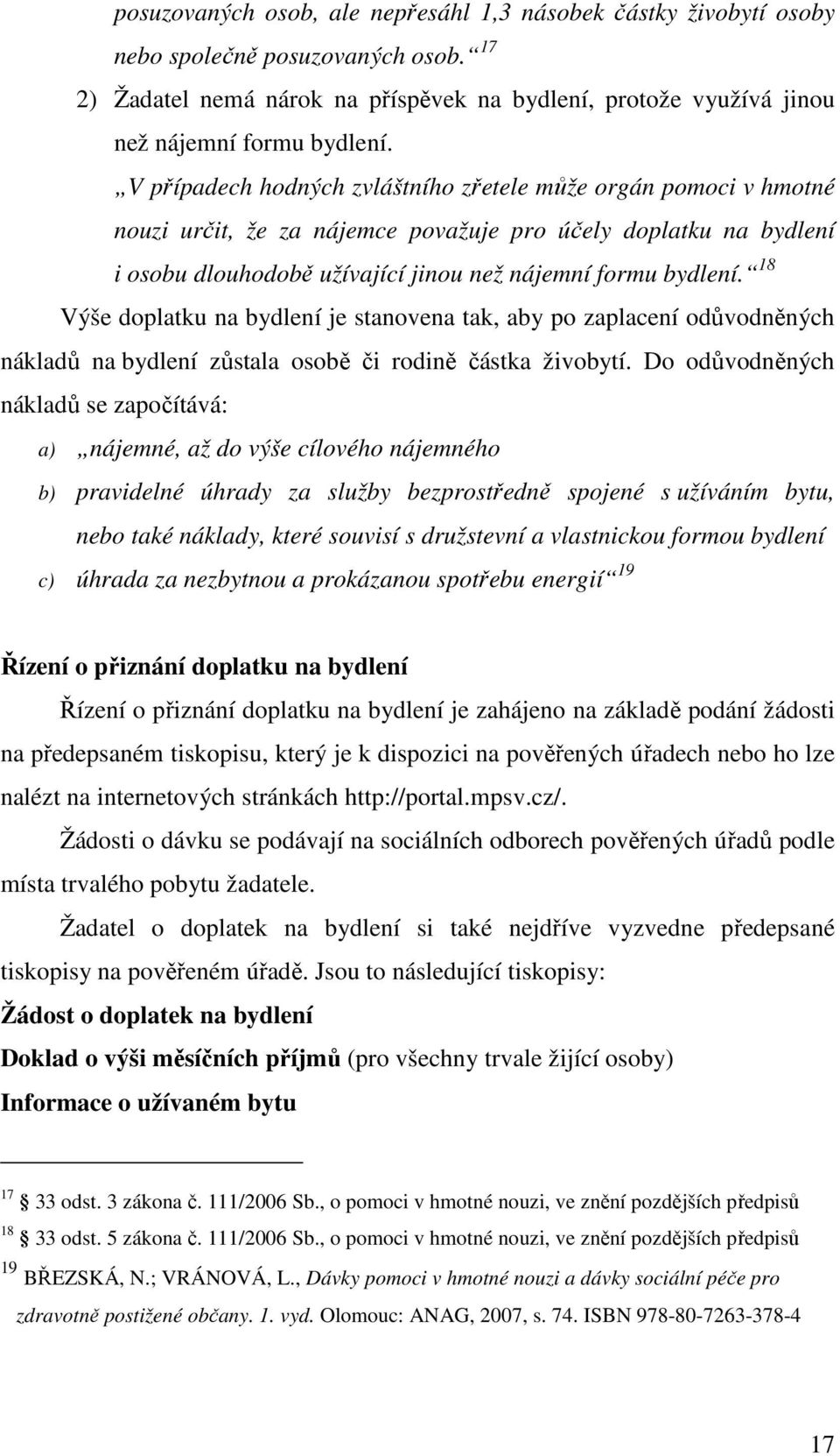 18 Výše doplatku na bydlení je stanovena tak, aby po zaplacení odůvodněných nákladů na bydlení zůstala osobě či rodině částka živobytí.