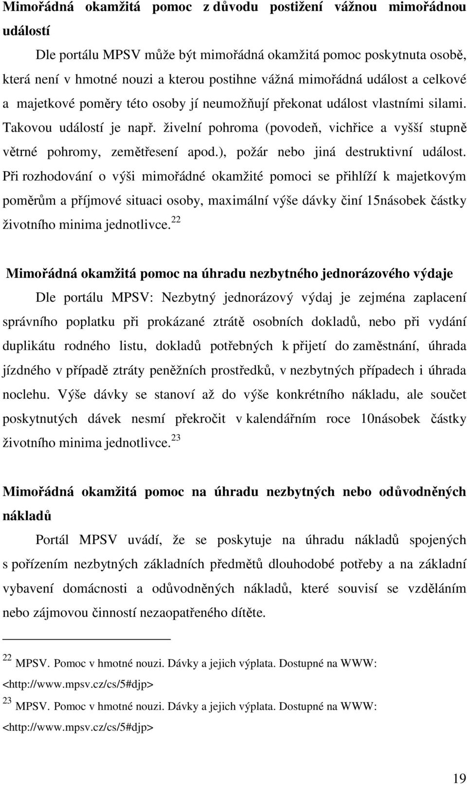 živelní pohroma (povodeň, vichřice a vyšší stupně větrné pohromy, zemětřesení apod.), požár nebo jiná destruktivní událost.