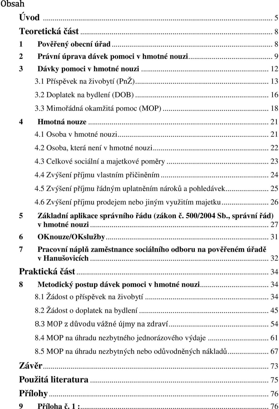 3 Celkové sociální a majetkové poměry... 23 4.4 Zvýšení příjmu vlastním přičiněním... 24 4.5 Zvýšení příjmu řádným uplatněním nároků a pohledávek... 25 4.