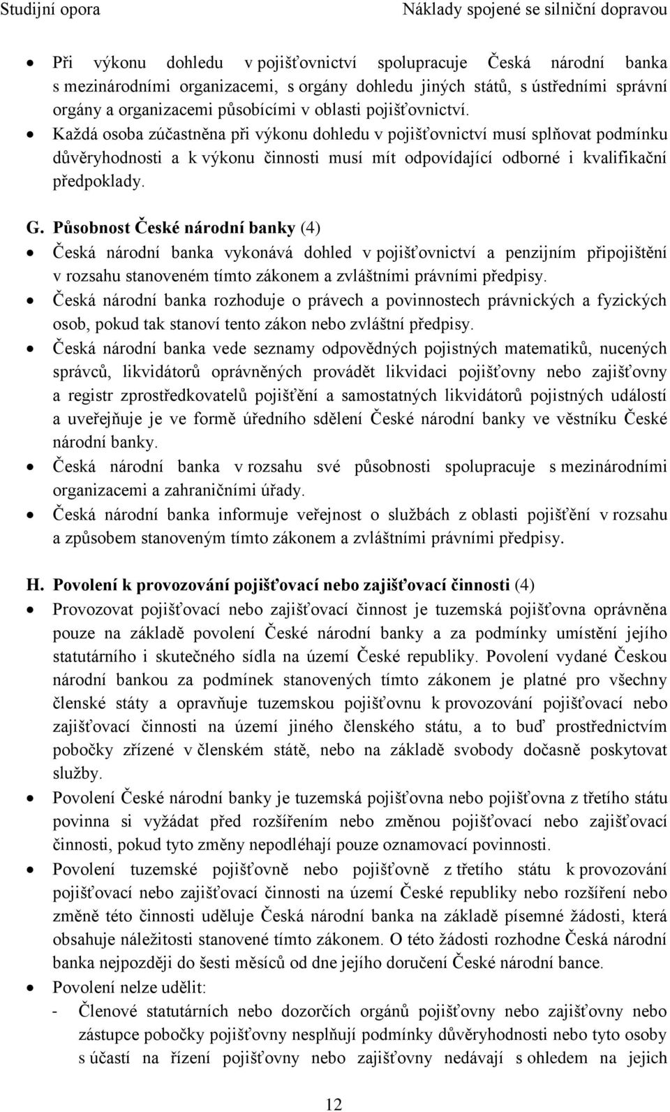 Působnost České národní banky (4) Česká národní banka vykonává dohled v pojišťovnictví a penzijním připojištění v rozsahu stanoveném tímto zákonem a zvláštními právními předpisy.