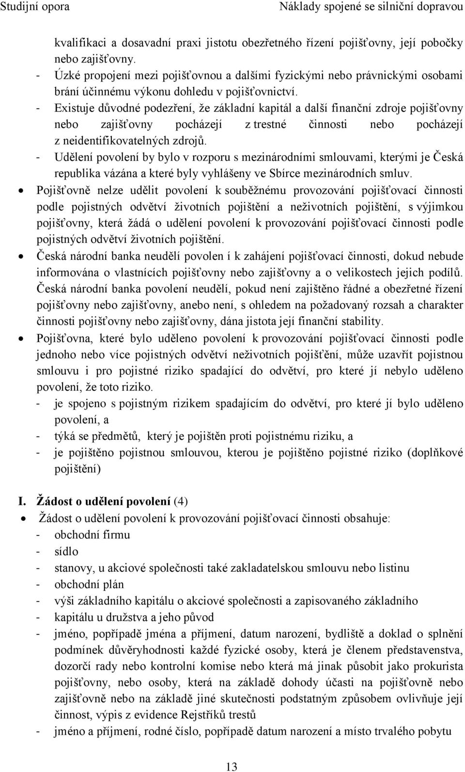 - Existuje důvodné podezření, že základní kapitál a další finanční zdroje pojišťovny nebo zajišťovny pocházejí z trestné činnosti nebo pocházejí z neidentifikovatelných zdrojů.