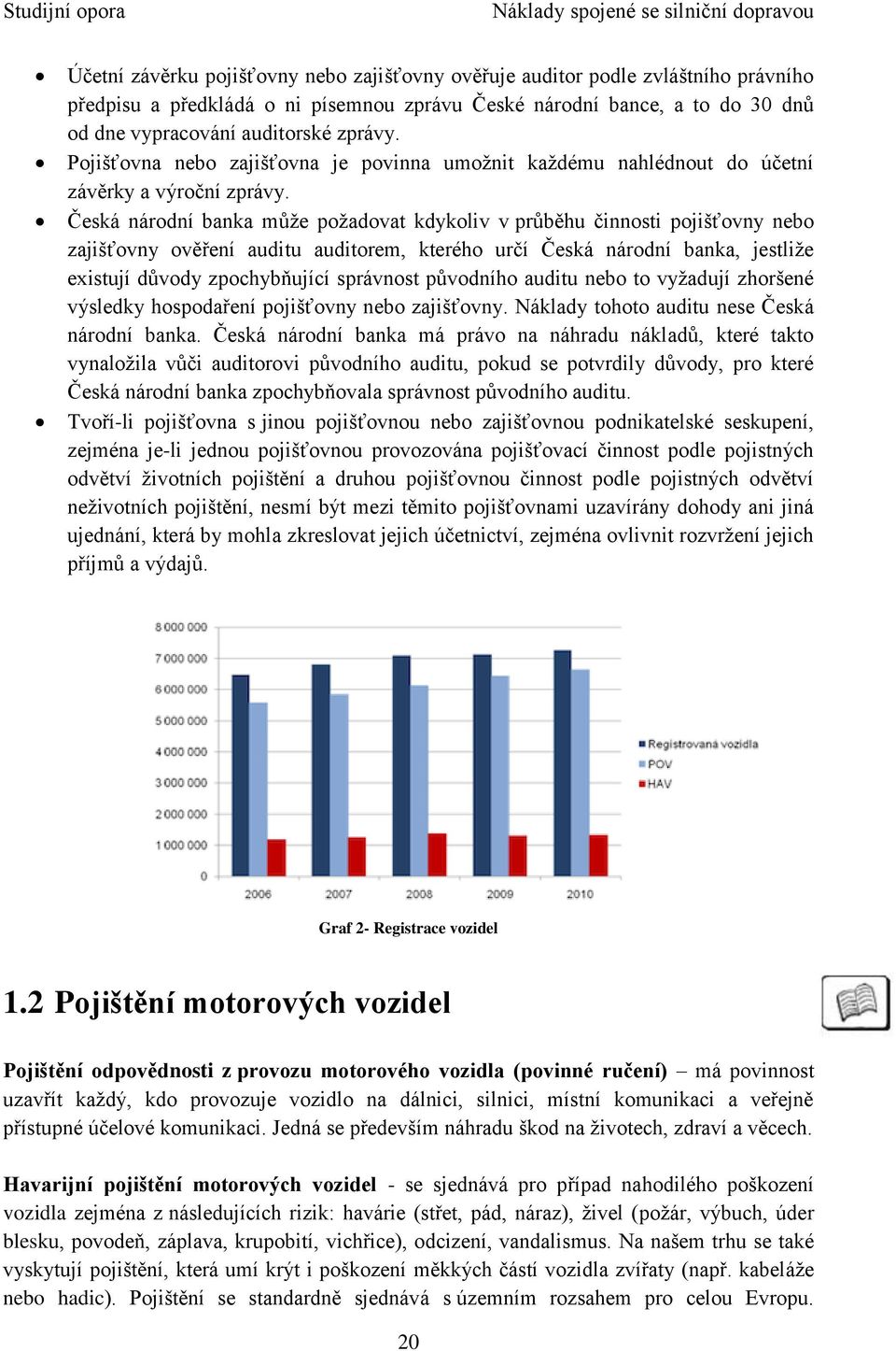 Česká národní banka může požadovat kdykoliv v průběhu činnosti pojišťovny nebo zajišťovny ověření auditu auditorem, kterého určí Česká národní banka, jestliže existují důvody zpochybňující správnost