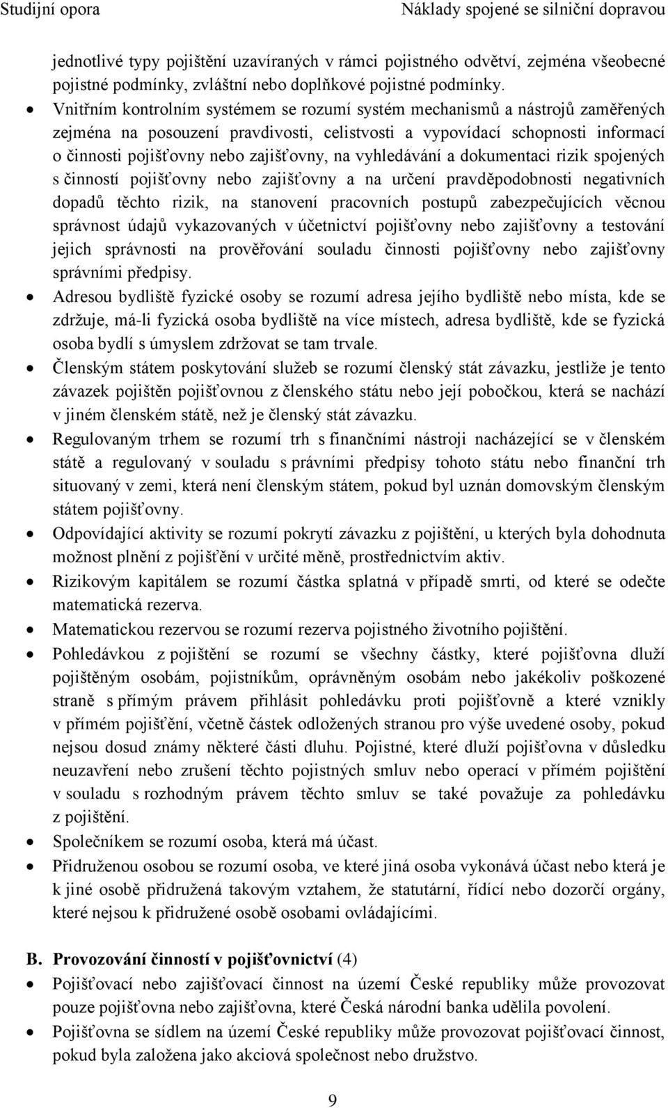 na vyhledávání a dokumentaci rizik spojených s činností pojišťovny nebo zajišťovny a na určení pravděpodobnosti negativních dopadů těchto rizik, na stanovení pracovních postupů zabezpečujících věcnou