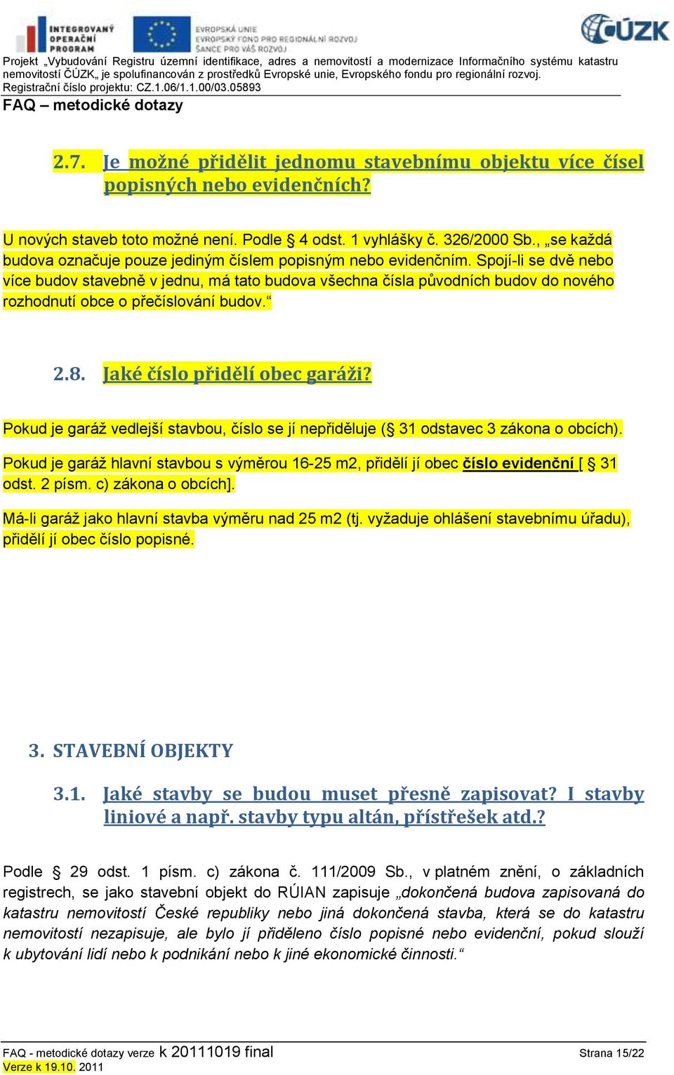 Spojí-li se dvě nebo více budov stavebně v jednu, má tato budova všechna čísla původních budov do nového rozhodnutí obce o přečíslování budov. 2.8. Jaké číslo přidělí obec garáži?