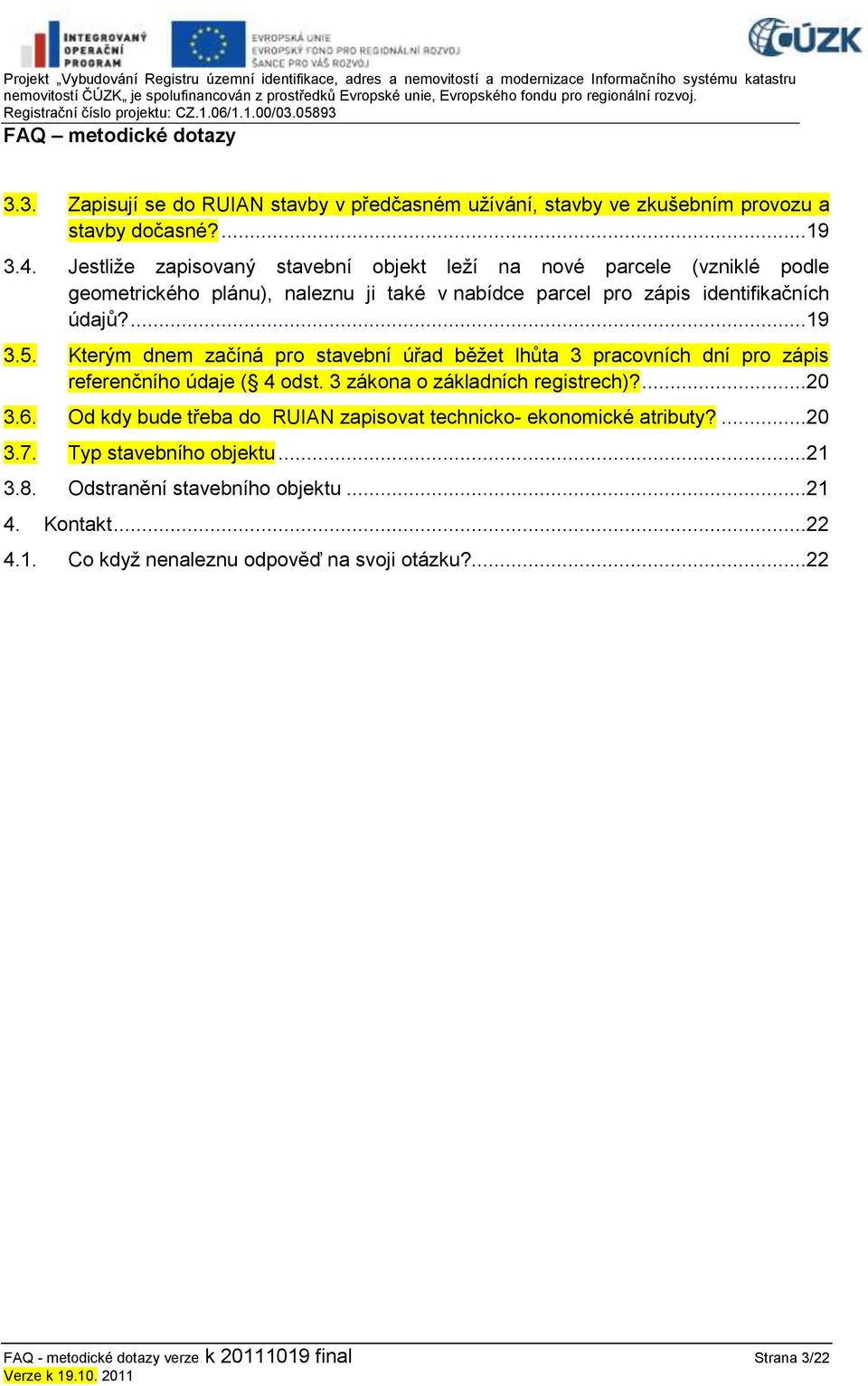 Kterým dnem začíná pro stavební úřad běžet lhůta 3 pracovních dní pro zápis referenčního údaje ( 4 odst. 3 zákona o základních registrech)?...20 3.6.