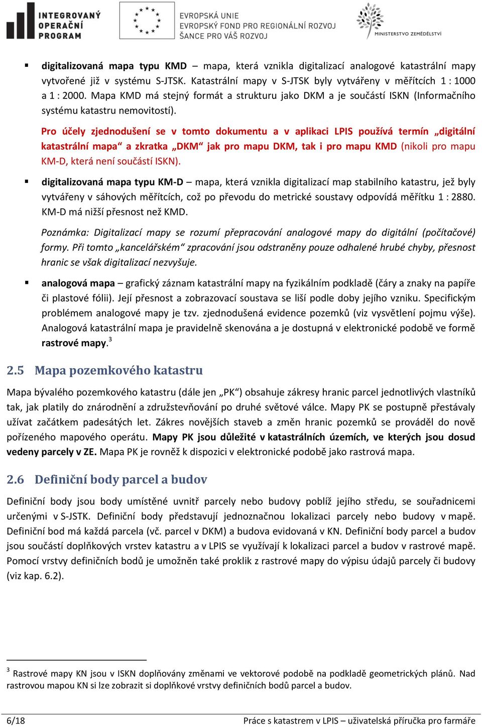 Pro účely zjednodušení se v tomto dokumentu a v aplikaci LPIS používá termín digitální katastrální mapa a zkratka DKM jak pro mapu DKM, tak i pro mapu KMD (nikoli pro mapu KM-D, která není součástí