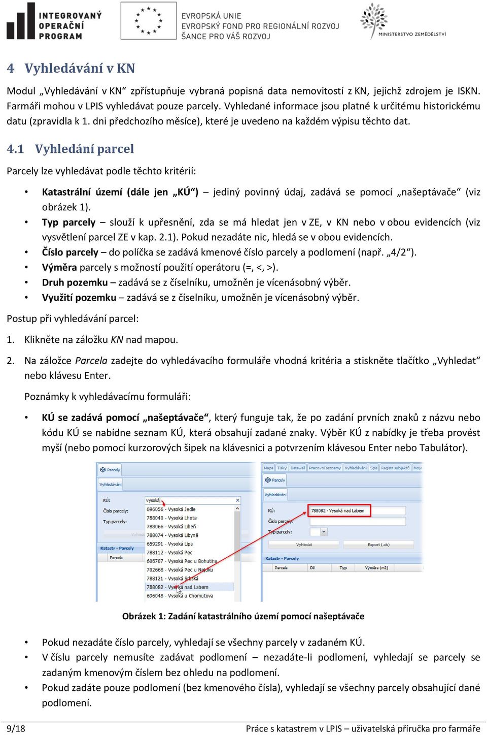 1 Vyhledání parcel Parcely lze vyhledávat podle těchto kritérií: Katastrální území (dále jen KÚ ) jediný povinný údaj, zadává se pomocí našeptávače (viz obrázek 1).