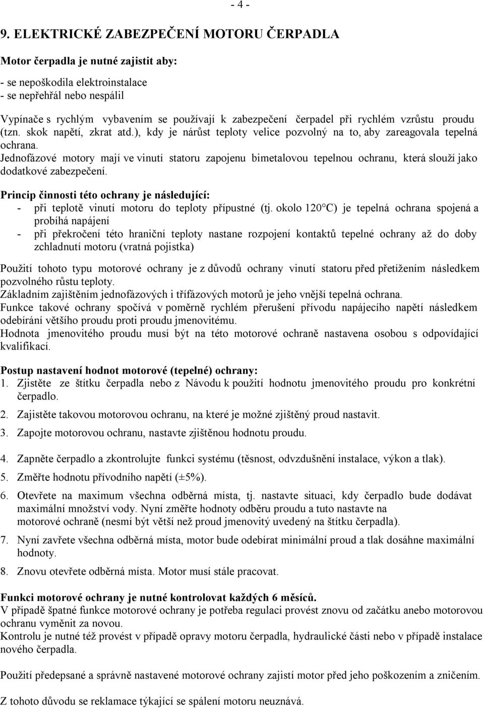 čerpadel při rychlém vzrůstu proudu (tzn. skok napětí, zkrat atd.), kdy je nárůst teploty velice pozvolný na to, aby zareagovala tepelná ochrana.