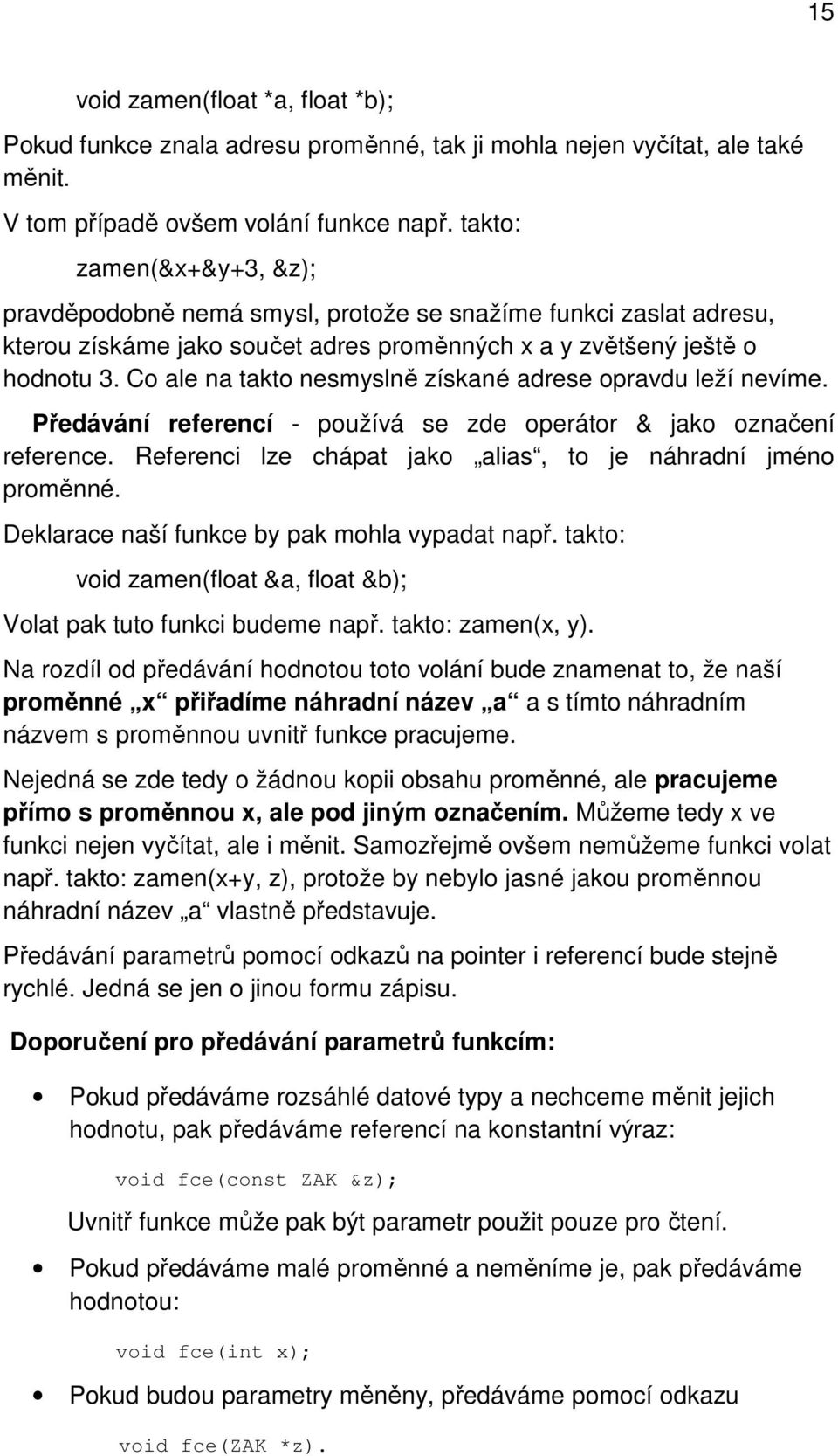 Co ale na takto nesmyslně získané adrese opravdu leží nevíme. Předávání referencí - používá se zde operátor & jako označení reference. Referenci lze chápat jako alias, to je náhradní jméno proměnné.