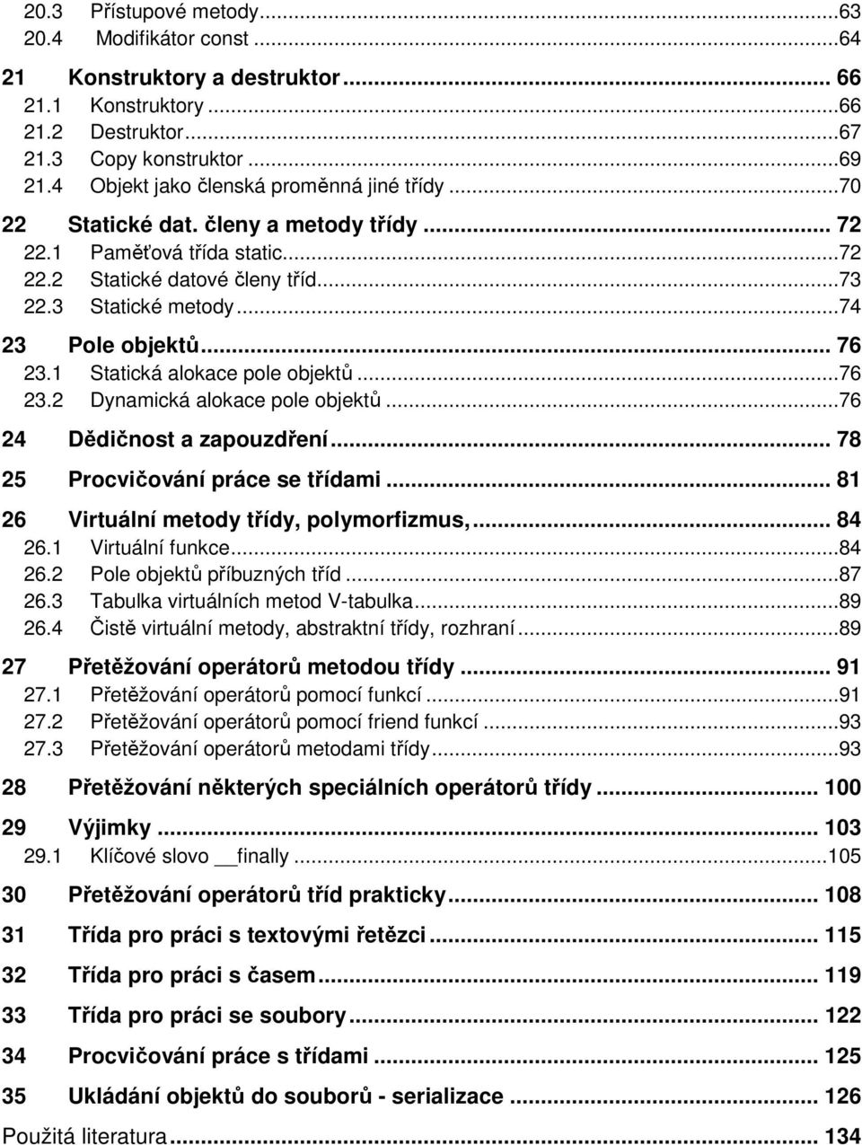.. 76 23.1 Statická alokace pole objektů...76 23.2 Dynamická alokace pole objektů...76 24 Dědičnost a zapouzdření... 78 25 Procvičování práce se třídami... 81 26 Virtuální metody třídy, polymorfizmus,.