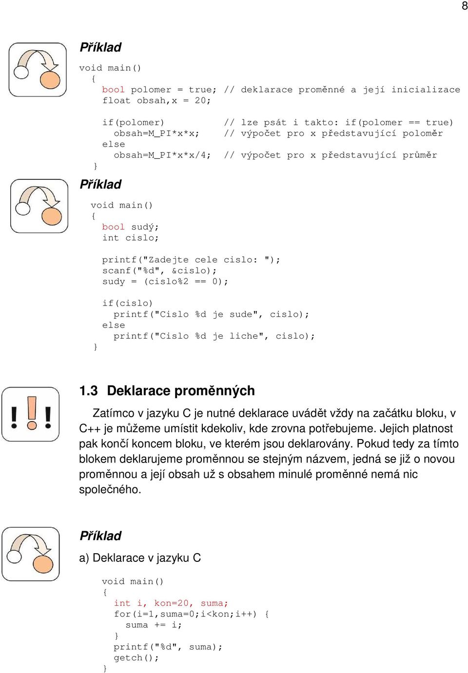 0); if(cislo) printf("cislo %d je sude", cislo); else printf("cislo %d je liche", cislo); 1.